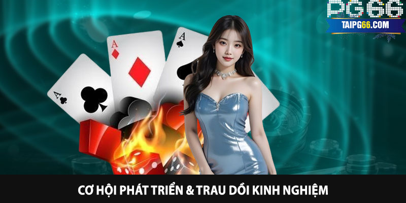 Cơ hội phát triển & trau dồi kinh nghiệm