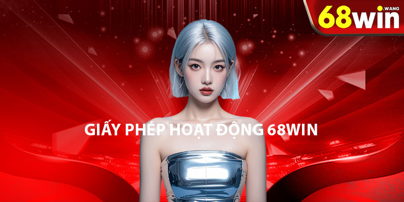 Giấy Phép Hoạt Động 68Win – Bằng Chứng Thể Hiện Đẳng Cấp